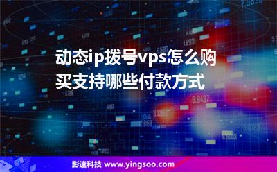 動態(tài)ip撥號vps怎么購買?支持哪些付款方式?