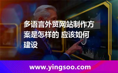 多語言外貿(mào)網(wǎng)站制作方案是怎樣的 應該如何建設