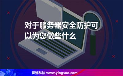 對(duì)于服務(wù)器安全防護(hù)可以為您做些什么