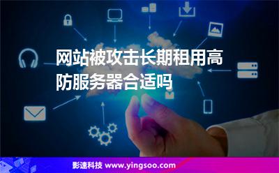 網(wǎng)站被攻擊長期租用高防服務(wù)器合適嗎