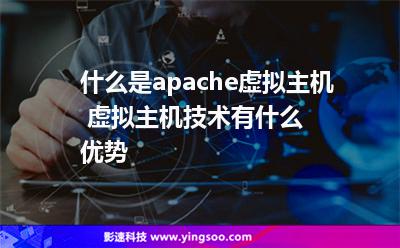 什么是apache虛擬主機 虛擬主機技術(shù)有什么優(yōu)勢