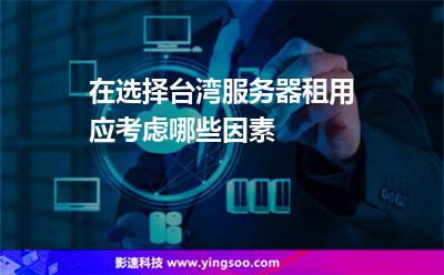 在選擇臺灣服務(wù)器租用應(yīng)考慮哪些因素