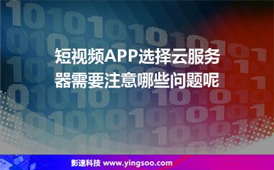 短視頻APP選擇云服務器，需要注意哪些問題呢