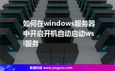 如何在windows服務(wù)器中開啟開機(jī)自動(dòng)啟動(dòng)wsl服務(wù)