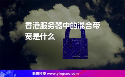 香港服務(wù)器中的混合帶寬是什么