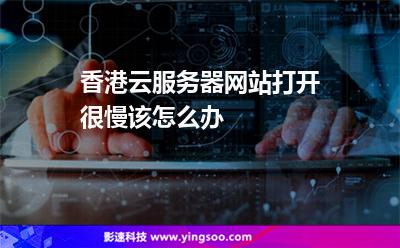 香港云服務(wù)器網(wǎng)站打開(kāi)很慢該怎么辦