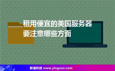 租用便宜的美國服務器要注意哪些方面