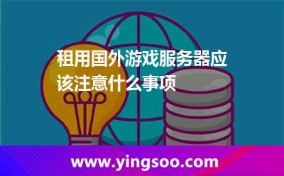 租用國外游戲服務(wù)器應(yīng)該注意什么事項