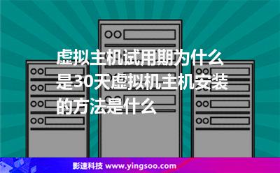 虛擬主機試用期為什么是30天虛擬機主機安裝的方法是什么