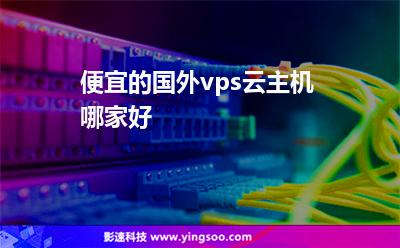 便宜的國外vps云主機(jī)哪家好