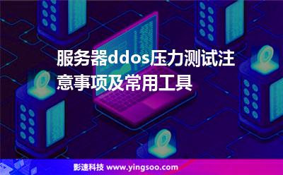 服務(wù)器ddos壓力測試注意事項及常用工具