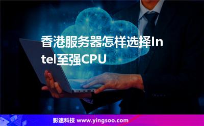 香港服務(wù)器怎樣選擇Intel至強(qiáng)CPU