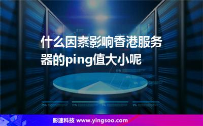 什么因素影響香港服務(wù)器的ping值大小呢