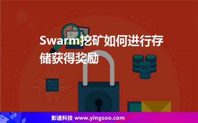 Swarm挖礦如何進(jìn)行存儲(chǔ)獲得獎(jiǎng)勵(lì)