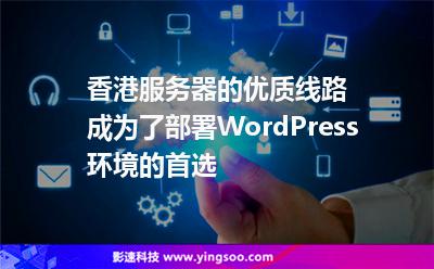 香港服務器的優(yōu)質線路成為了部署WordPress環(huán)境的首選