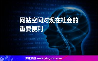 網(wǎng)站空間對現(xiàn)在社會的重要便利