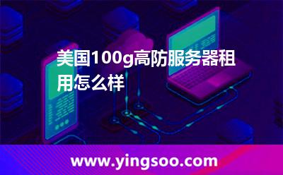 美國100g高防服務器租用怎么樣