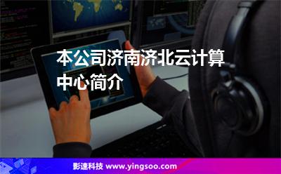 本公司濟(jì)南濟(jì)北云計(jì)算中心簡(jiǎn)介