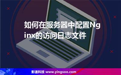 如何在服務(wù)器中配置Nginx的訪(fǎng)問(wèn)日志文件