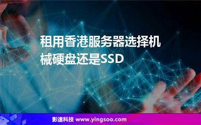 租用香港服務(wù)器，選擇機(jī)械硬盤還是SSD