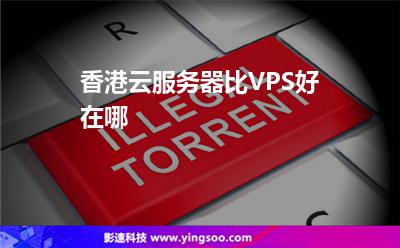 香港云服務(wù)器比VPS好在哪