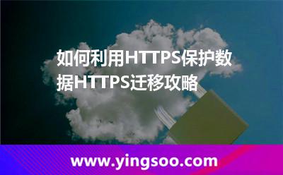 如何利用HTTPS保護(hù)數(shù)據(jù)HTTPS遷移攻略