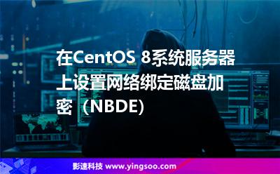 在CentOS 8系統(tǒng)服務(wù)器上設(shè)置網(wǎng)絡(luò)綁定磁盤加密（NBDE）