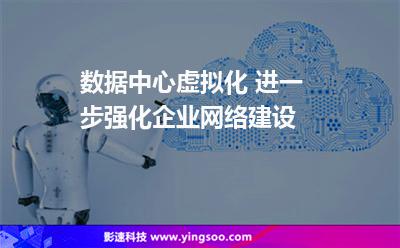 數(shù)據(jù)中心虛擬化 進一步強化企業(yè)網絡建設