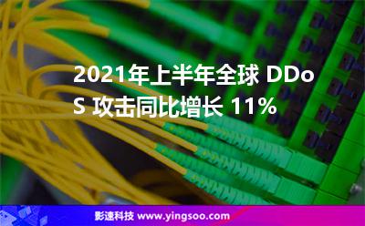 2021年上半年全球 DDoS 攻擊同比增長 11%