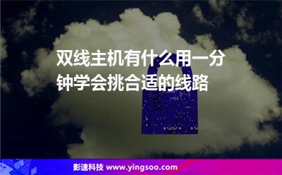 雙線主機(jī)有什么用一分鐘學(xué)會(huì)挑合適的線路