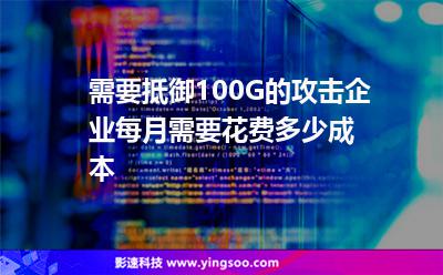 需要抵御100G的攻擊，企業(yè)每月需要花費(fèi)多少成本