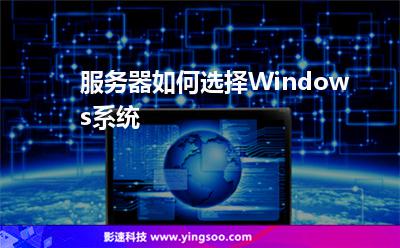 服務(wù)器如何選擇Windows系統(tǒng)