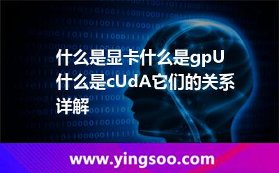 什么是顯卡?什么是gpU?什么是cUdA?它們的關系詳解