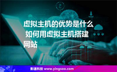 虛擬主機的優(yōu)勢是什么 如何用虛擬主機搭建網(wǎng)站