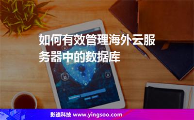 如何有效管理海外云服務(wù)器中的數(shù)據(jù)庫