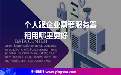 個人跟企業(yè)需要服務(wù)器租用哪里更好