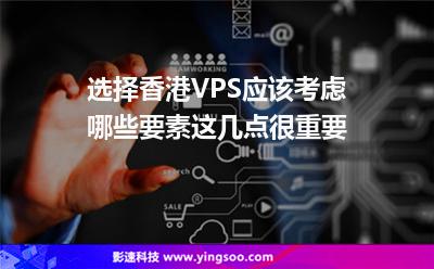 選擇香港VPS應(yīng)該考慮哪些要素這幾點(diǎn)很重要