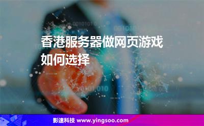 香港服務(wù)器做網(wǎng)頁游戲如何選擇