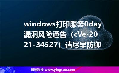 windows打印服務(wù)0day漏洞風(fēng)險(xiǎn)通告（cVe-2021-34527），請(qǐng)盡早防御