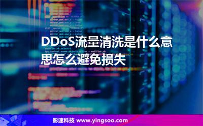 DDoS流量清洗是什么意思怎么避免損失