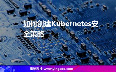 如何創(chuàng)建Kubernetes安全策略