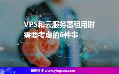 VPS和云服務(wù)器租用時需要考慮的6件事