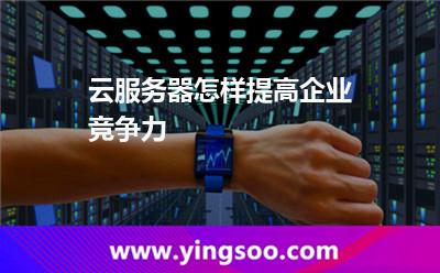 云服務(wù)器怎樣提高企業(yè)競(jìng)爭(zhēng)力