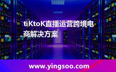 tiKtoK直播運營跨境電商解決方案