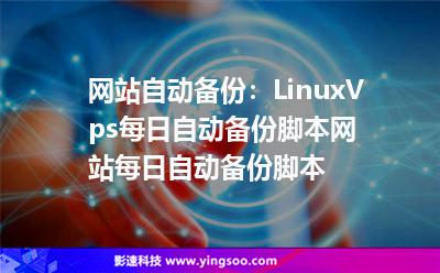 網(wǎng)站自動(dòng)備份：LinuxVps每日自動(dòng)備份腳本網(wǎng)站每日自動(dòng)備份腳本