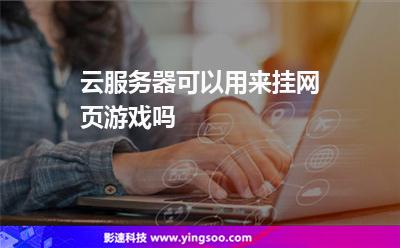 云服務(wù)器可以用來掛網(wǎng)頁游戲嗎