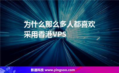 為什么那么多人都喜歡采用香港VPS