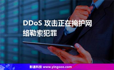 DDoS 攻擊正在掩護(hù)網(wǎng)絡(luò)勒索犯罪