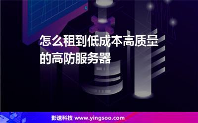 怎么租到低成本高質(zhì)量的高防服務(wù)器