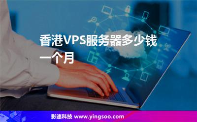 香港VPS服務(wù)器多少錢(qián)一個(gè)月